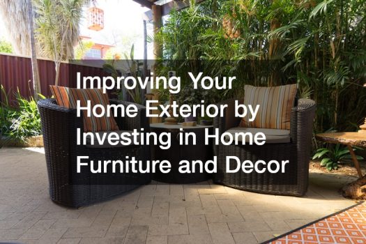 Improving Your Home Exterior by Investing in Home Furniture and Decor