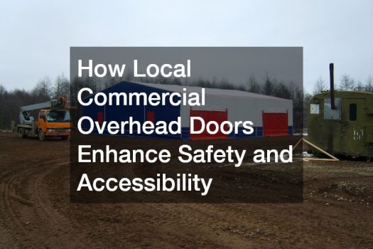 How Local Commercial Overhead Doors Enhance Safety and Accessibility