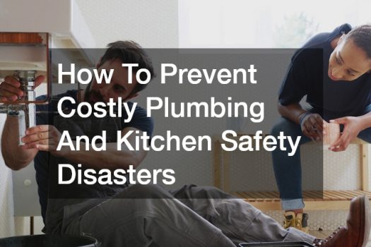 How To Prevent Costly Plumbing And Kitchen Safety Disasters
